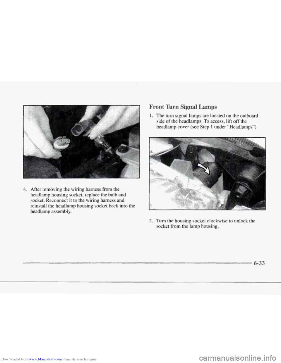 CADILLAC SEVILLE 1997 4.G Owners Manual Downloaded from www.Manualslib.com manuals search engine F I 
r 
r 
r 
I 
r 
4. After removing the wiring  harness  from  the 
headlamp  housing  socket,  replace  the bulb and 
socket. Reconn-ect  it