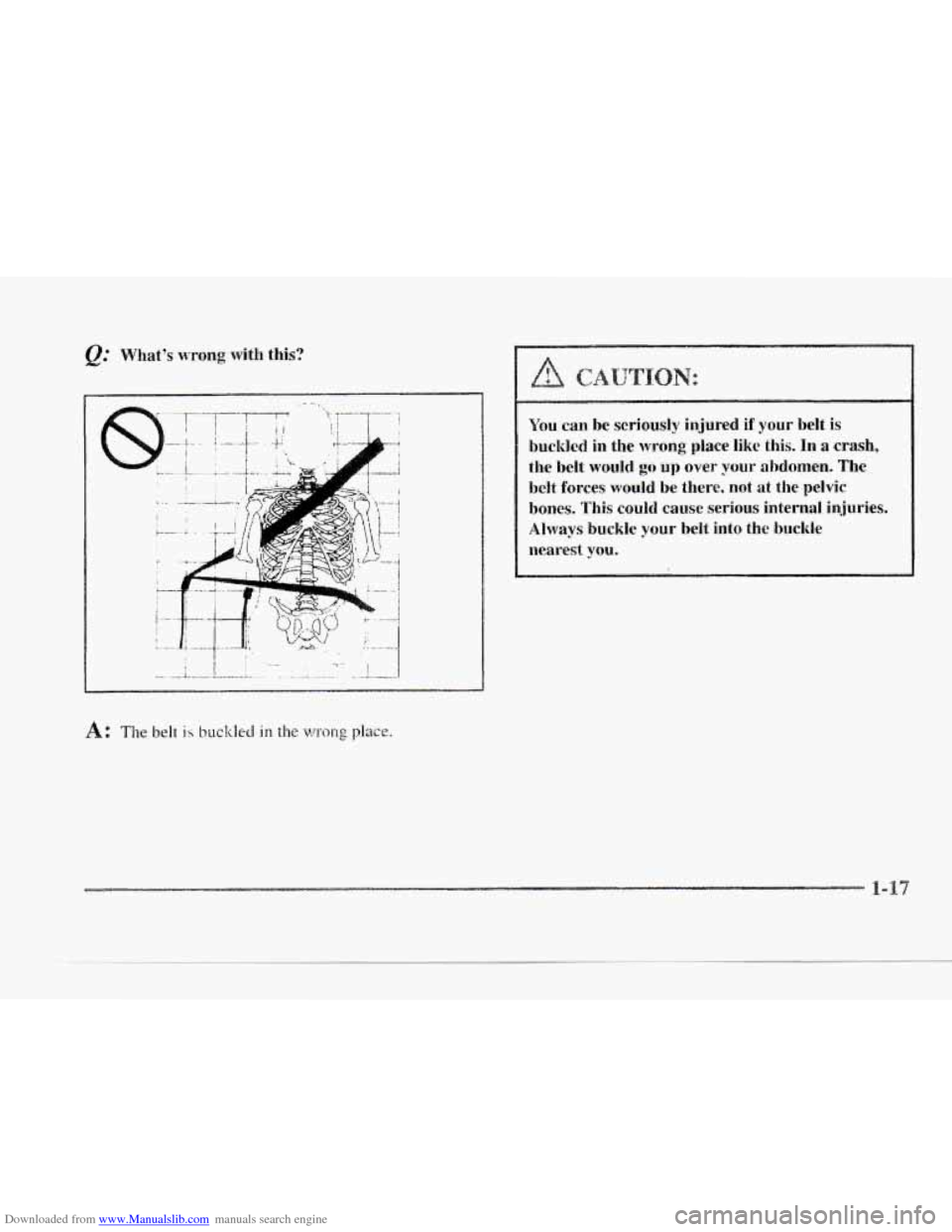 CADILLAC SEVILLE 1997 4.G Owners Guide Downloaded from www.Manualslib.com manuals search engine c ..T " I T--? You can  be  seriously  injured if  your  belt  is 
buckled in the wrong place  like  this. In a crash, 
the belt would go up ov