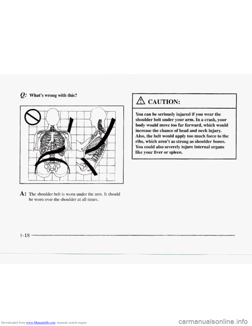 CADILLAC SEVILLE 1997 4.G Owners Guide Downloaded from www.Manualslib.com manuals search engine @ What’s  wrong with this? 
A CAUTION: 
You can  be  seriously injured if you wear  the 
shoulder  belt under  your arm. 
In a crash,  your 
