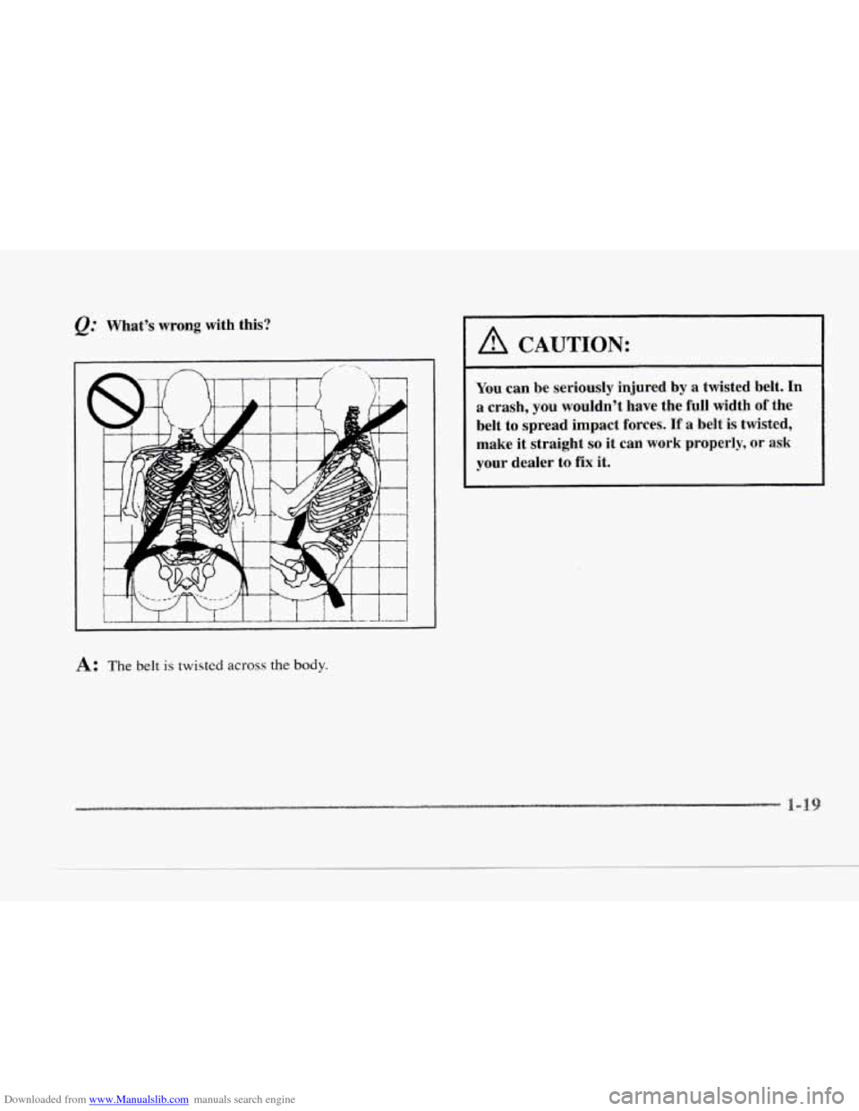 CADILLAC SEVILLE 1997 4.G Owners Guide Downloaded from www.Manualslib.com manuals search engine c 
Q: Whats  wrong  with  this? 
I 
A: The belt is twisted across the body. 
A CAUTION: 
~~ 
You can be  seriously  injured by a twisted  belt