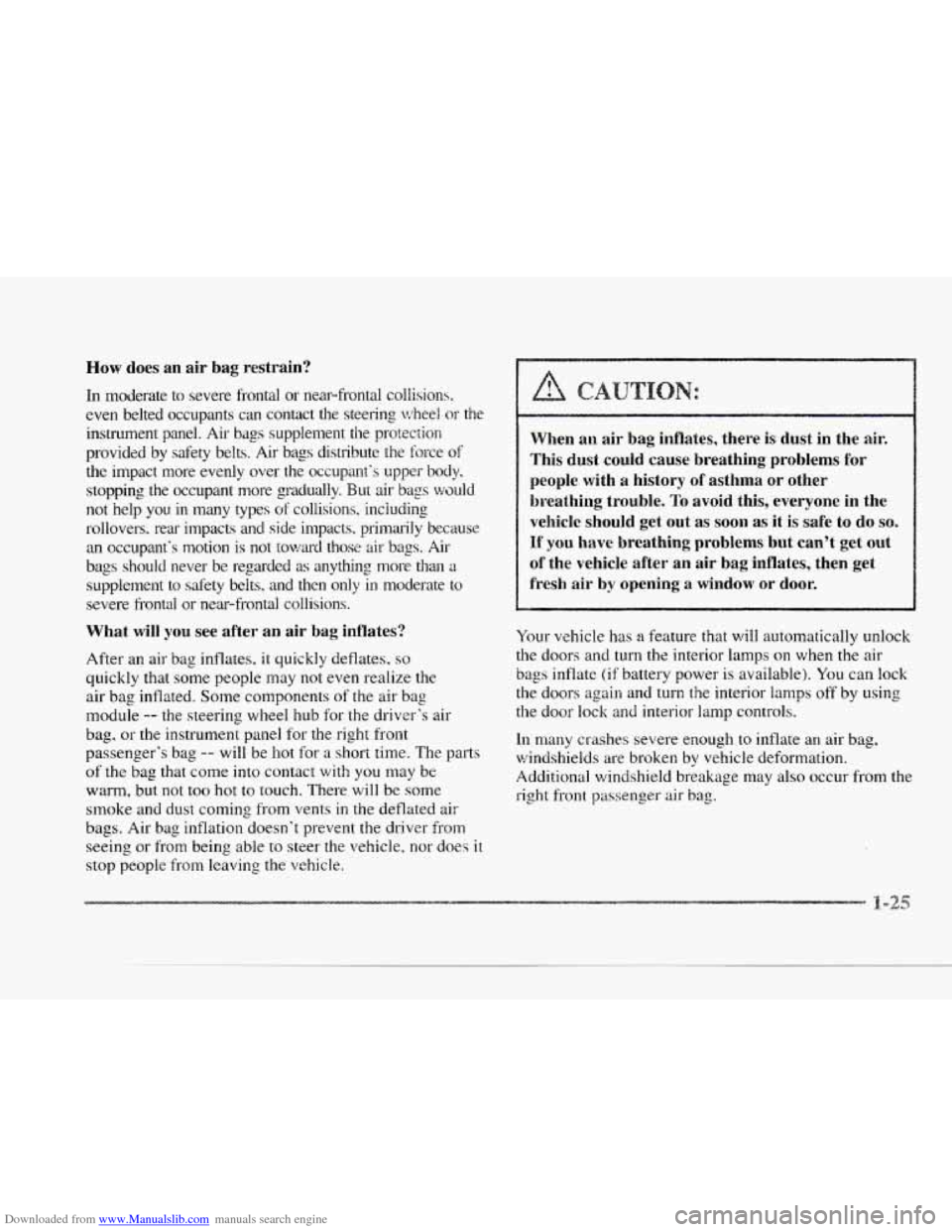 CADILLAC SEVILLE 1997 4.G Owners Manual Downloaded from www.Manualslib.com manuals search engine 1 
c 
How does  an air bag  restrain? 
In moderate  to severe  frontal  or near-frontal  collisions. 
even  belted  occupants  can  contact  th