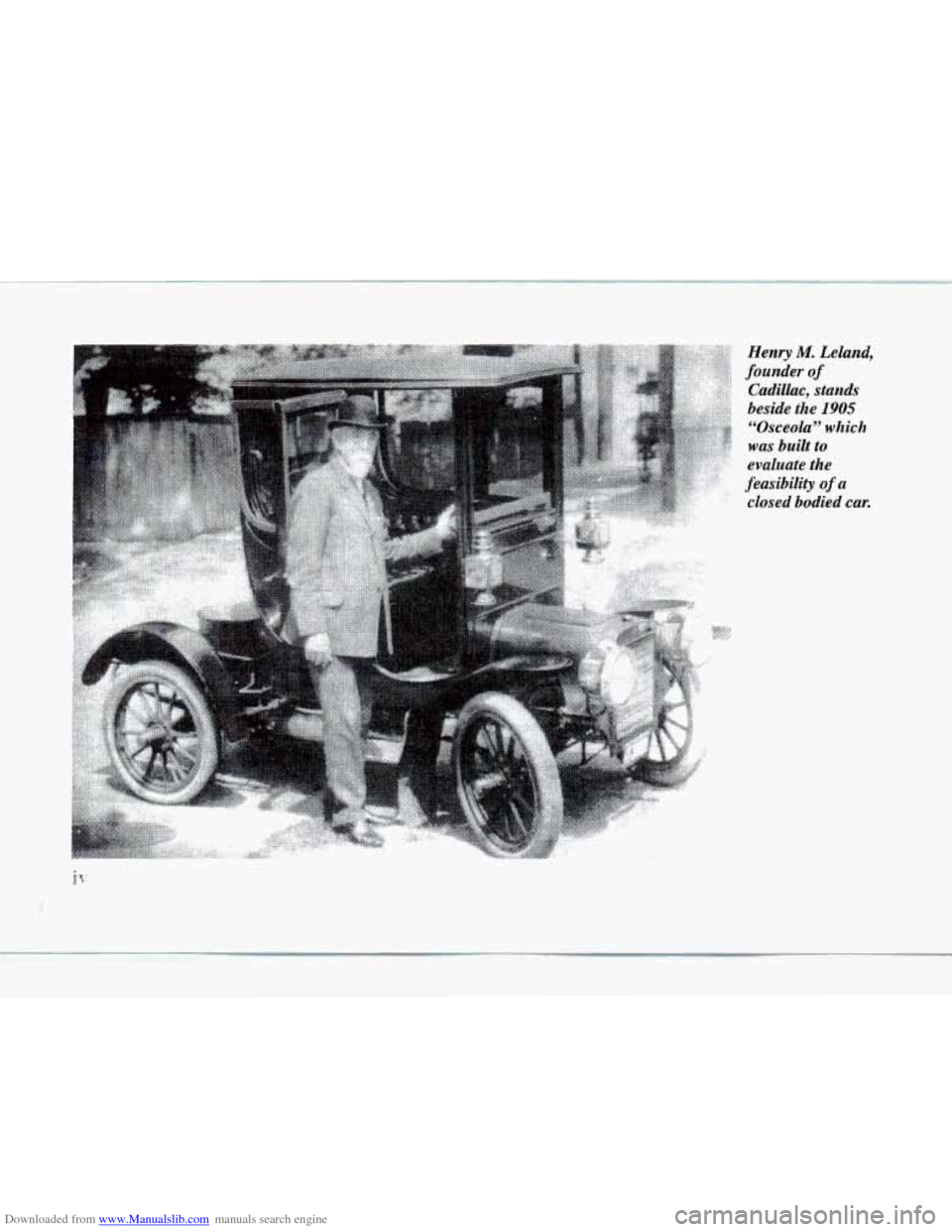 CADILLAC SEVILLE 1997 4.G Owners Manual Downloaded from www.Manualslib.com manuals search engine Henry M. Leland, 
founder 
of 
Cudillac,  stands 
beside  the 
1905 
ccOsceola”  which 
was  built 
to 
evaluate the 
feasibility of a 
close