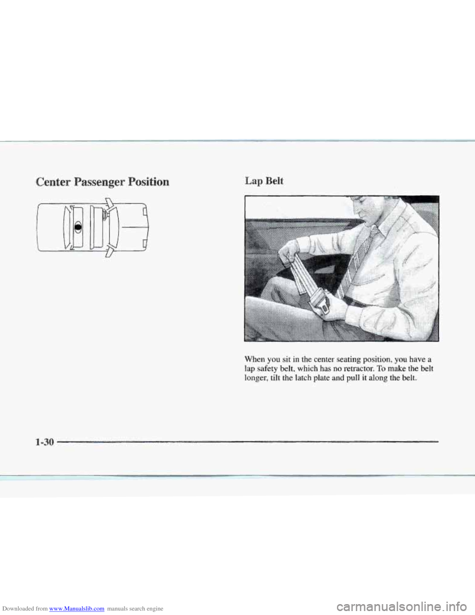 CADILLAC SEVILLE 1997 4.G Service Manual Downloaded from www.Manualslib.com manuals search engine When you sit in the center seating position, you have a
lap safety belt, which has no retractor. To make the belt
longer, tilt the latch CADILLAC SEVILLE 1997 4.G Service Manual Downloaded from www.Manualslib.com manuals search engine When you sit in the center seating position, you have a
lap safety belt, which has no retractor. To make the belt
longer, tilt the latch