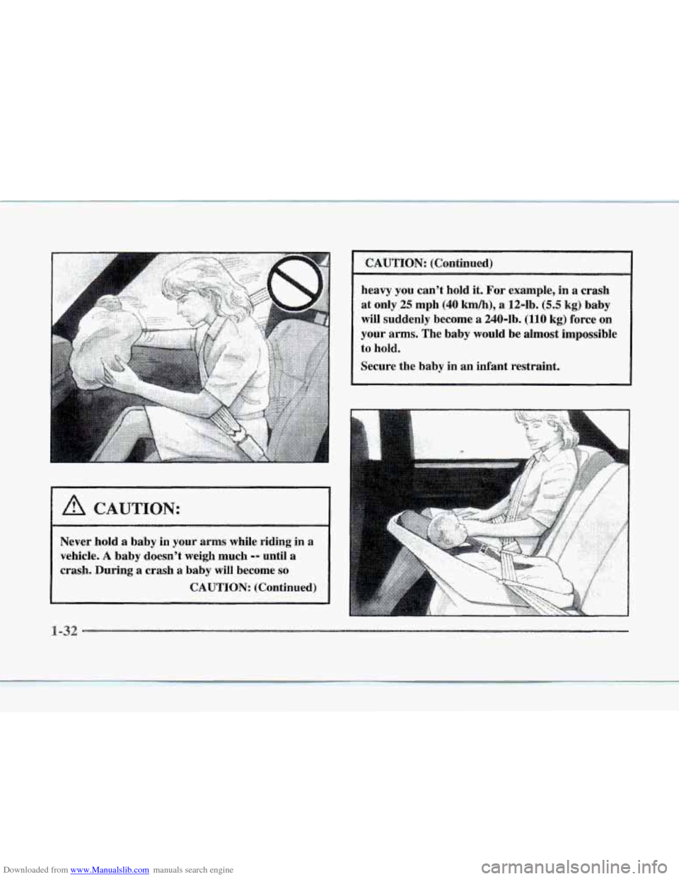 CADILLAC SEVILLE 1997 4.G Service Manual Downloaded from www.Manualslib.com manuals search engine Never hold a baby in your arms while riding in a
vehicle.
A baby doesnt weigh much -- until a
crash. During a crash a baby will CADILLAC SEVILLE 1997 4.G Service Manual Downloaded from www.Manualslib.com manuals search engine Never hold a baby in your arms while riding in a
vehicle.
A baby doesnt weigh much -- until a
crash. During a crash a baby will