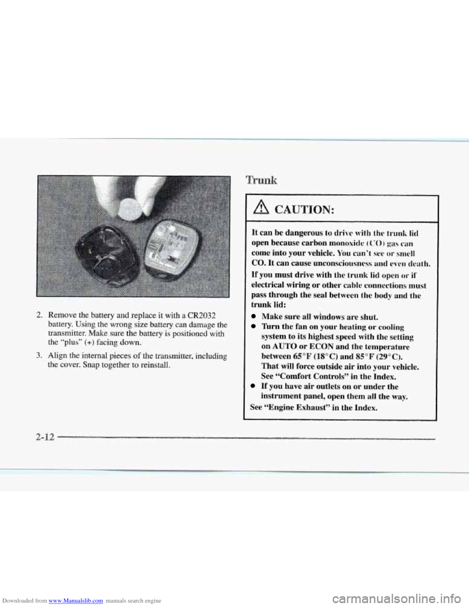 CADILLAC SEVILLE 1997 4.G Manual PDF Downloaded from www.Manualslib.com manuals search engine 2. Remove the battery and replace  it with a CR2032 
battery. 
Using the  wrong  size  battery can damage  the 
transmitter. Make  Lsure the ba