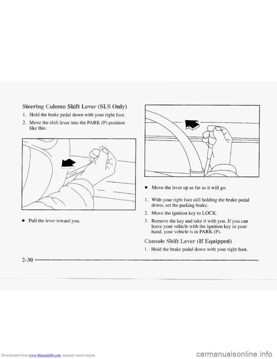 CADILLAC SEVILLE 1997 4.G Owners Manual Downloaded from www.Manualslib.com manuals search engine 1. Hold the brake pedal down with your right hot. 
2. Move  the shift lever  into the PARK (P) position 
like this: 
e Pull the lever tov~ard y