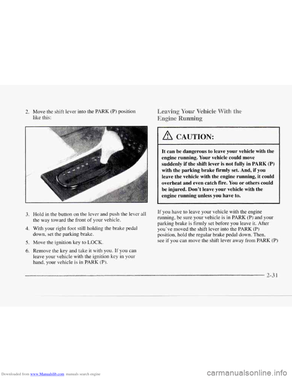 CADILLAC SEVILLE 1997 4.G Owners Manual Downloaded from www.Manualslib.com manuals search engine 2. Move the shift  lever  into  the PARK (P) position 
like  this: 
c 
I 
3. 
c 
... . .. ... . ..: . .. 
4. 
5. 
6. 
It can  be dangerous to  