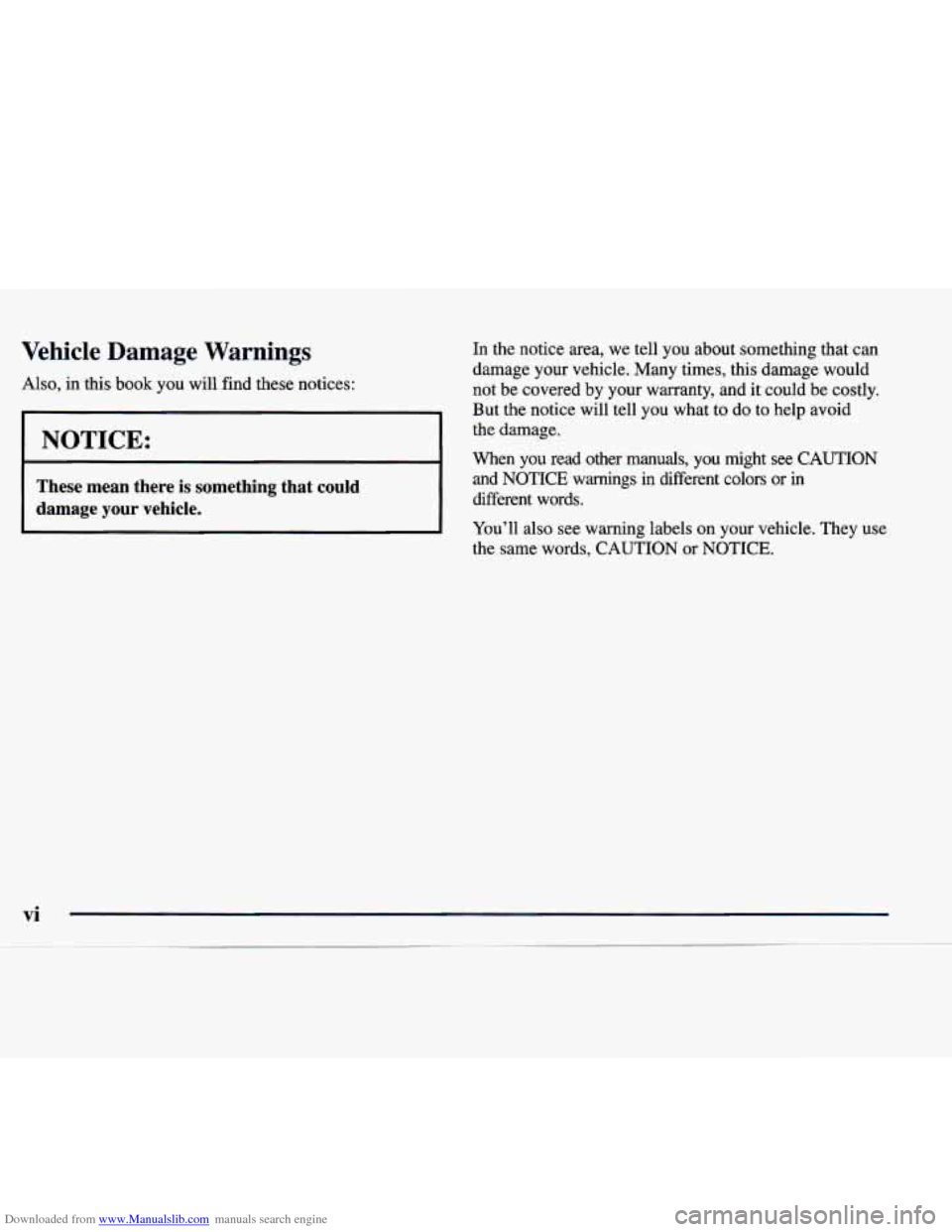 CADILLAC CATERA 1998 1.G Owners Manual Downloaded from www.Manualslib.com manuals search engine Vehicle  Damage  Warnings 
Also, in  this  book you will  find  these  notices: In  the  notice  area, 
we tell you about something 
that  can 