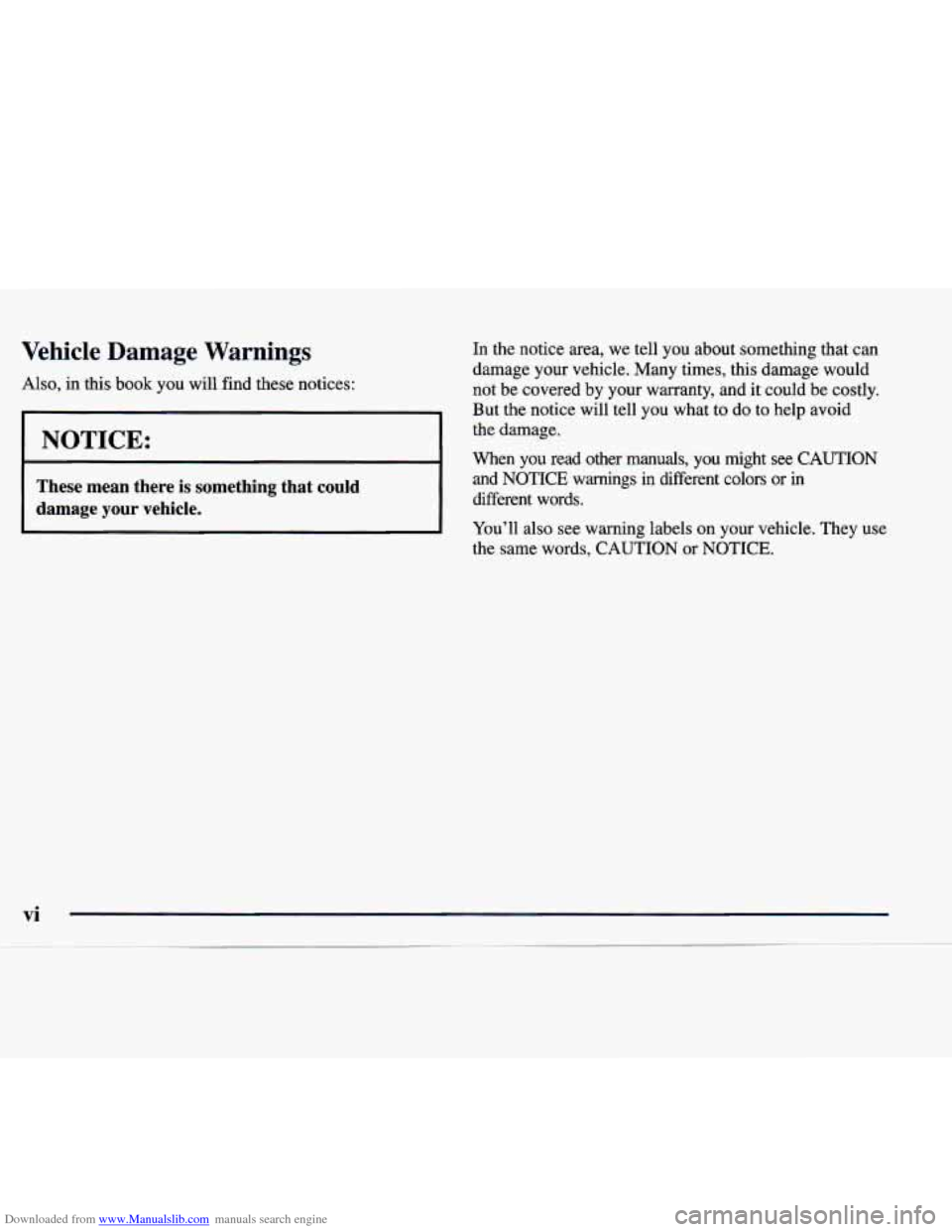 CADILLAC CATERA 1998 1.G User Guide Downloaded from www.Manualslib.com manuals search engine Vehicle Damage Warnings
Also, in this book you will find these notices: In the notice area,
we tell you about something
that can CADILLAC CATERA 1998 1.G User Guide Downloaded from www.Manualslib.com manuals search engine Vehicle Damage Warnings
Also, in this book you will find these notices: In the notice area,
we tell you about something
that can