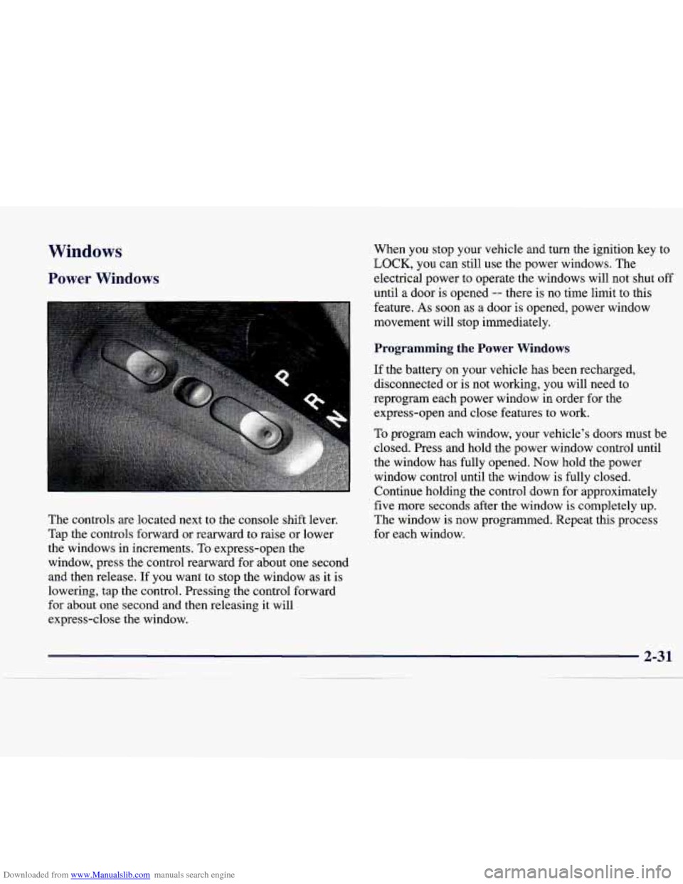 CADILLAC CATERA 1998 1.G Owners Manual Downloaded from www.Manualslib.com manuals search engine Windows
Power Windows
The controls are located next to the console shift lever.
Tap the controls forward or rearward to raise or CADILLAC CATERA 1998 1.G Owners Manual Downloaded from www.Manualslib.com manuals search engine Windows
Power Windows
The controls are located next to the console shift lever.
Tap the controls forward or rearward to raise or