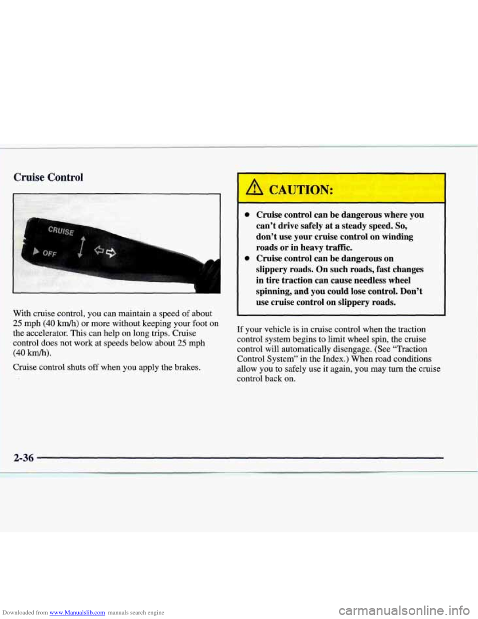 CADILLAC CATERA 1998 1.G Owners Manual Downloaded from www.Manualslib.com manuals search engine Cruise Control 1 
With  cruise  control,  you  can  maintain  a  speed of about 
25 mph (40 kmk) or  more  without  keeping  your  foot on 
the