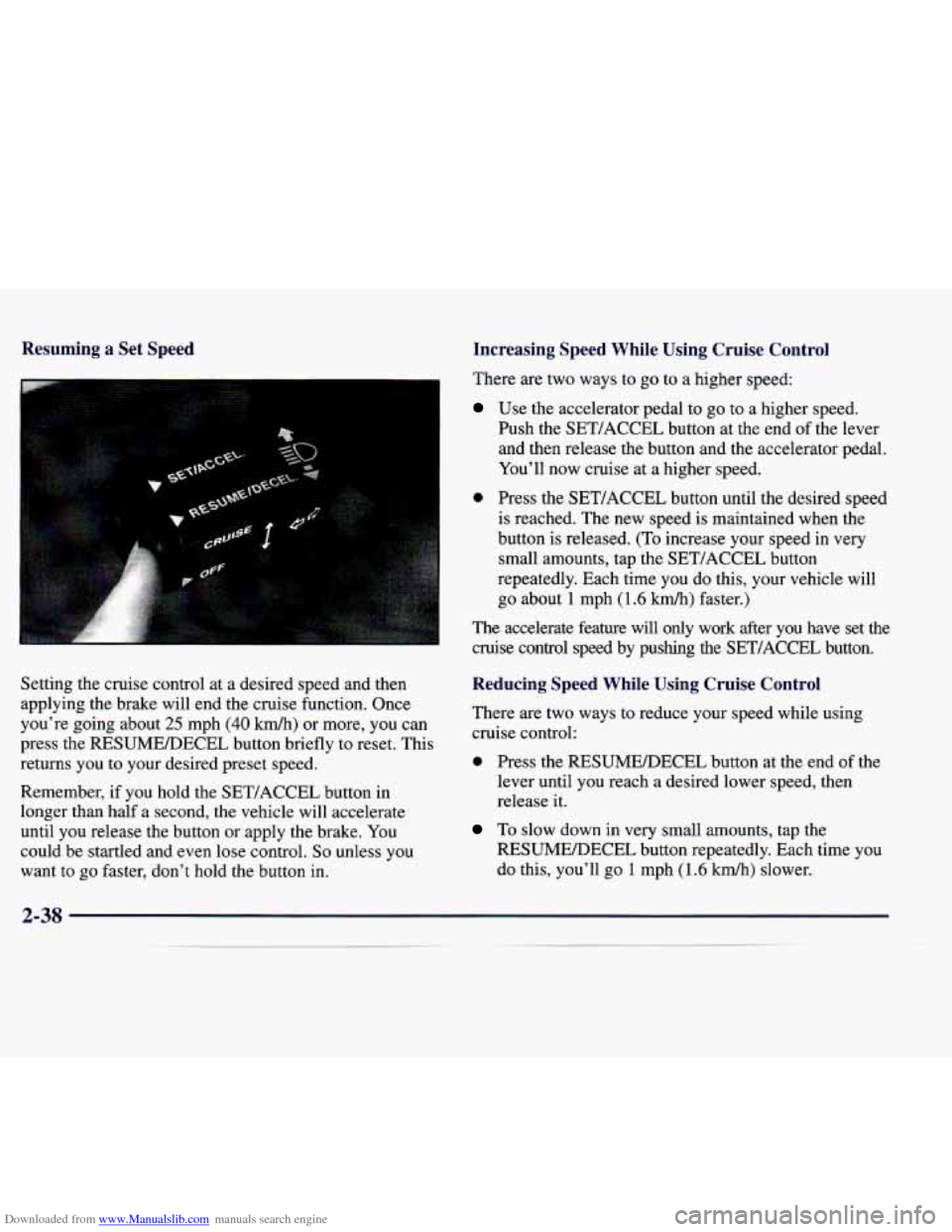 CADILLAC CATERA 1998 1.G Owners Manual Downloaded from www.Manualslib.com manuals search engine Resuming a Set  Speed 
Setting  the  cruise  control at a  desired  speed  and  then 
applying  the brake  will  end  the  cruise  function.  O