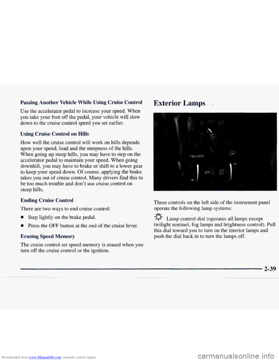 CADILLAC CATERA 1998 1.G Owners Manual Downloaded from www.Manualslib.com manuals search engine Passing Another Vehicle While Using Cruise Control
Use the accelerator pedal to increase your speed. When
you take your foot o CADILLAC CATERA 1998 1.G Owners Manual Downloaded from www.Manualslib.com manuals search engine Passing Another Vehicle While Using Cruise Control
Use the accelerator pedal to increase your speed. When
you take your foot o