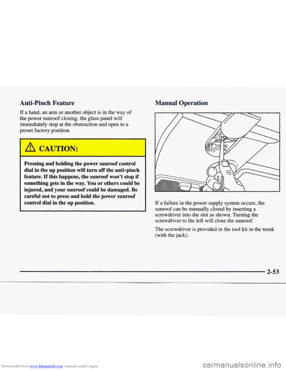 CADILLAC CATERA 1998 1.G Owners Manual Downloaded from www.Manualslib.com manuals search engine Anti-Pinch Feature 
If a hand, an arm or  another  object  is in the way  of 
the  power  sunroof  closing,  the  glass  panel will 
immediatel