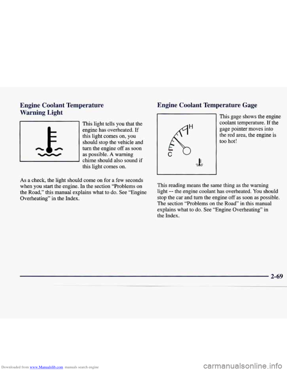 CADILLAC CATERA 1998 1.G Owners Manual Downloaded from www.Manualslib.com manuals search engine Engine Coolant Temperature
Warning Light
This light tells you that the
engine has overheated. If
this light comes on, you
should CADILLAC CATERA 1998 1.G Owners Manual Downloaded from www.Manualslib.com manuals search engine Engine Coolant Temperature
Warning Light
This light tells you that the
engine has overheated. If
this light comes on, you
should