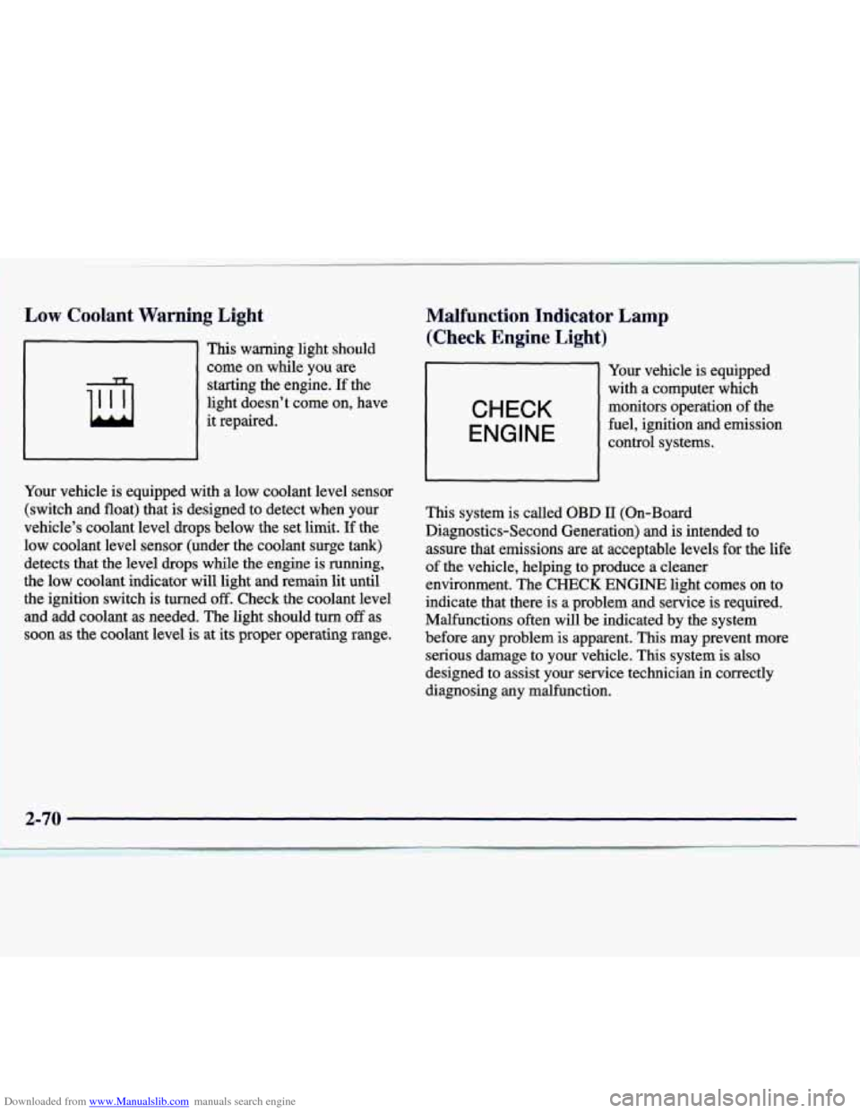 CADILLAC CATERA 1998 1.G Owners Manual Downloaded from www.Manualslib.com manuals search engine Low Coolant Warning Light 
This warning light  should 
come  on while 
you are 
starting  the  engine. If the 
light  doesn’t  come on, have 