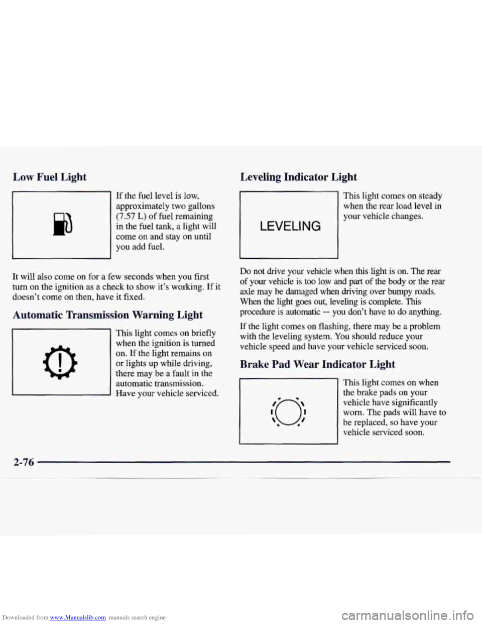 CADILLAC CATERA 1998 1.G Owners Manual Downloaded from www.Manualslib.com manuals search engine Low Fuel Light
If the fuel level is low,
approximately two gallons
(7.57 L) of fuel remaining
in the fuel tank, a light will CADILLAC CATERA 1998 1.G Owners Manual Downloaded from www.Manualslib.com manuals search engine Low Fuel Light
If the fuel level is low,
approximately two gallons
(7.57 L) of fuel remaining
in the fuel tank, a light will