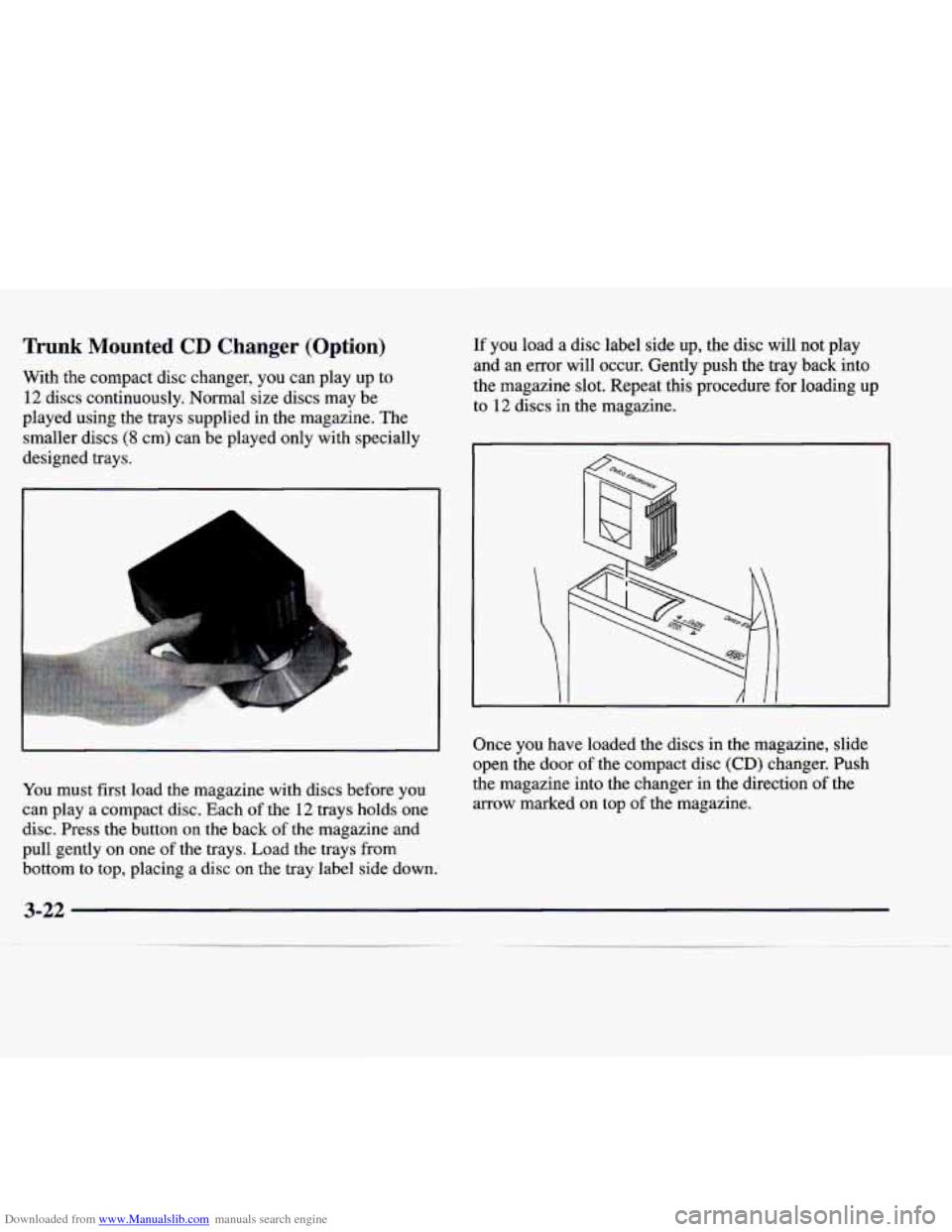 CADILLAC CATERA 1998 1.G Owners Manual Downloaded from www.Manualslib.com manuals search engine Trunk Mounted CD Changer (Option)
With the compact disc changer, you can play up to
12 discs continuously. Normal size discs may CADILLAC CATERA 1998 1.G Owners Manual Downloaded from www.Manualslib.com manuals search engine Trunk Mounted CD Changer (Option)
With the compact disc changer, you can play up to
12 discs continuously. Normal size discs may