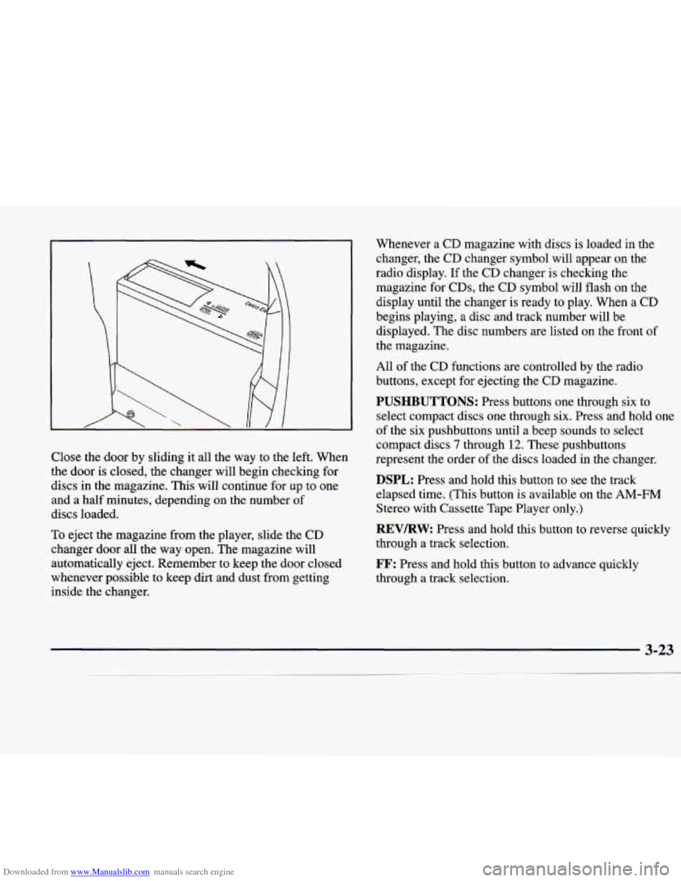 CADILLAC CATERA 1998 1.G Owners Manual Downloaded from www.Manualslib.com manuals search engine Close the door  by  sliding  it all  the  way  to  the  left.  When 
the  door 
is closed,  the  changer will  begin  checking for 
discs  in  