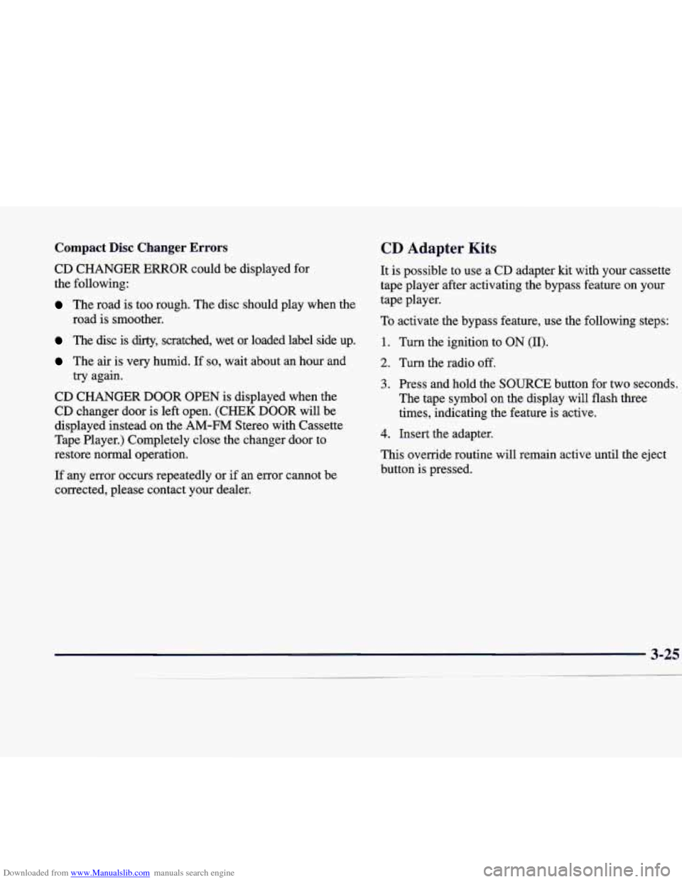CADILLAC CATERA 1998 1.G Owners Manual Downloaded from www.Manualslib.com manuals search engine Compact Disc Changer Errors
CD CHANGER ERROR could be displayed for
the following:
The road is too rough. The disc should play when CADILLAC CATERA 1998 1.G Owners Manual Downloaded from www.Manualslib.com manuals search engine Compact Disc Changer Errors
CD CHANGER ERROR could be displayed for
the following:
The road is too rough. The disc should play when