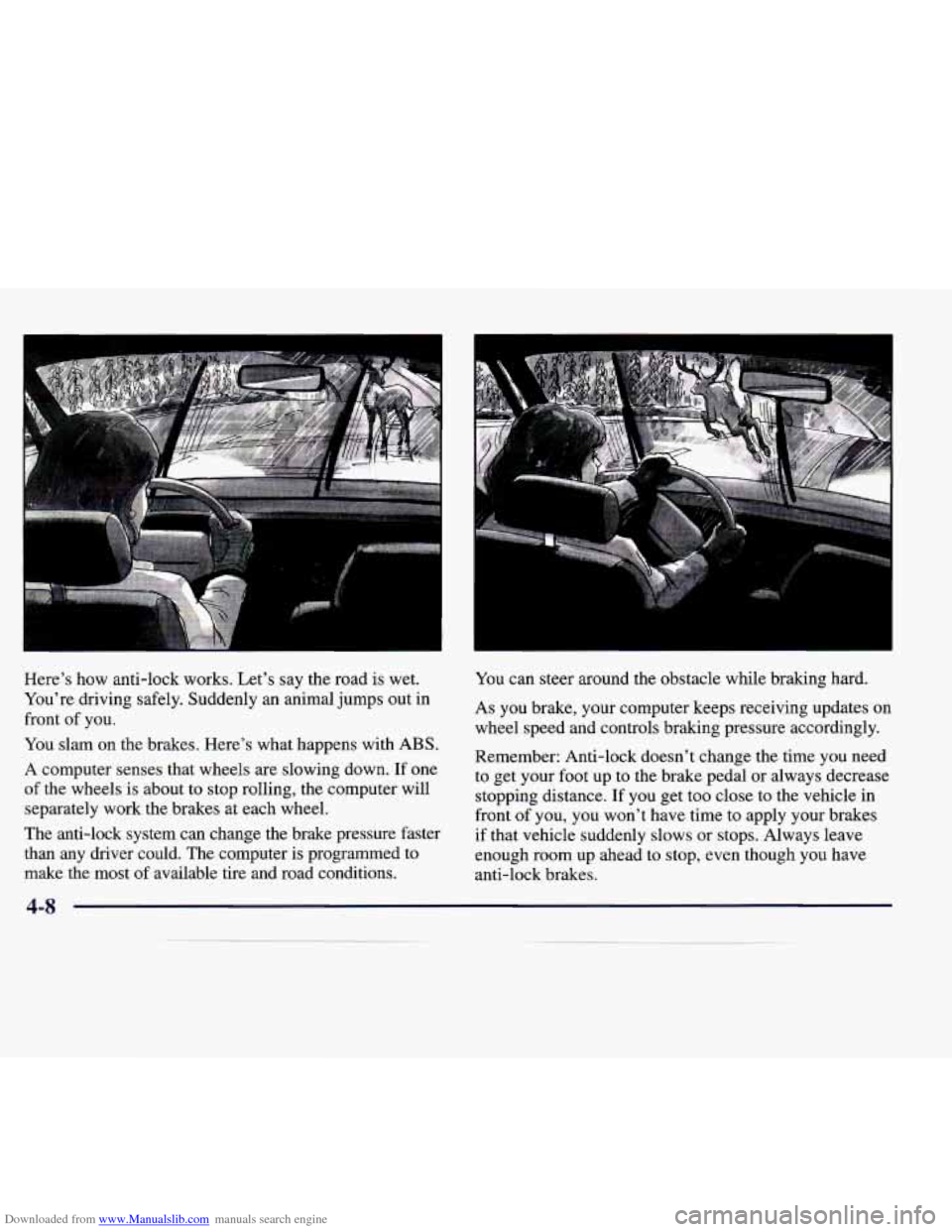 CADILLAC CATERA 1998 1.G Owners Manual Downloaded from www.Manualslib.com manuals search engine Here’s  how  anti-lock  works.  Let’s  say  the  road is wet. 
You’re  driving  safely.  Suddenly  an  animal  jumps out in 
front  of yo