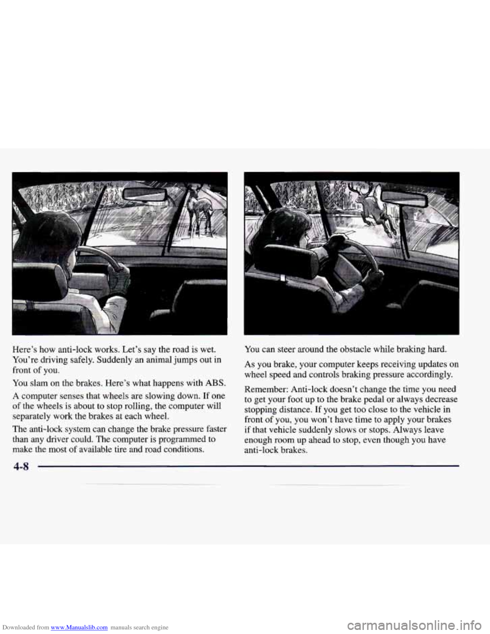 CADILLAC CATERA 1998 1.G User Guide Downloaded from www.Manualslib.com manuals search engine Here’s  how  anti-lock  works.  Let’s  say  the  road is wet. 
You’re  driving  safely.  Suddenly  an  animal  jumps out in 
front  of yo