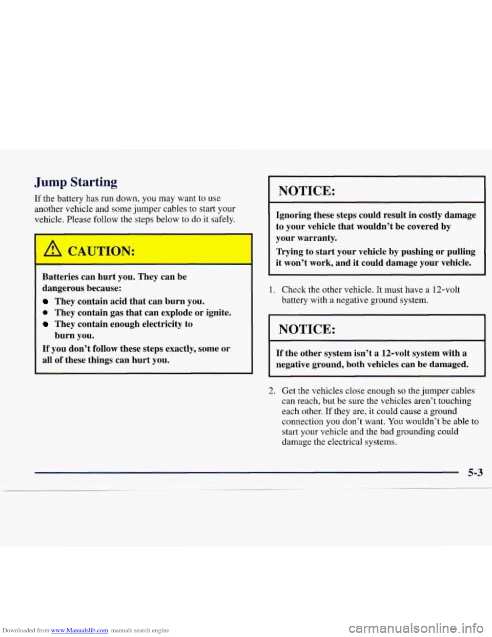 CADILLAC CATERA 1998 1.G Owners Manual Downloaded from www.Manualslib.com manuals search engine Jump Starting
If the battery has run down, you may want to use another vehicle and some jumper cables to start your
vehicle. CADILLAC CATERA 1998 1.G Owners Manual Downloaded from www.Manualslib.com manuals search engine Jump Starting
If the battery has run down, you may want to use another vehicle and some jumper cables to start your
vehicle.