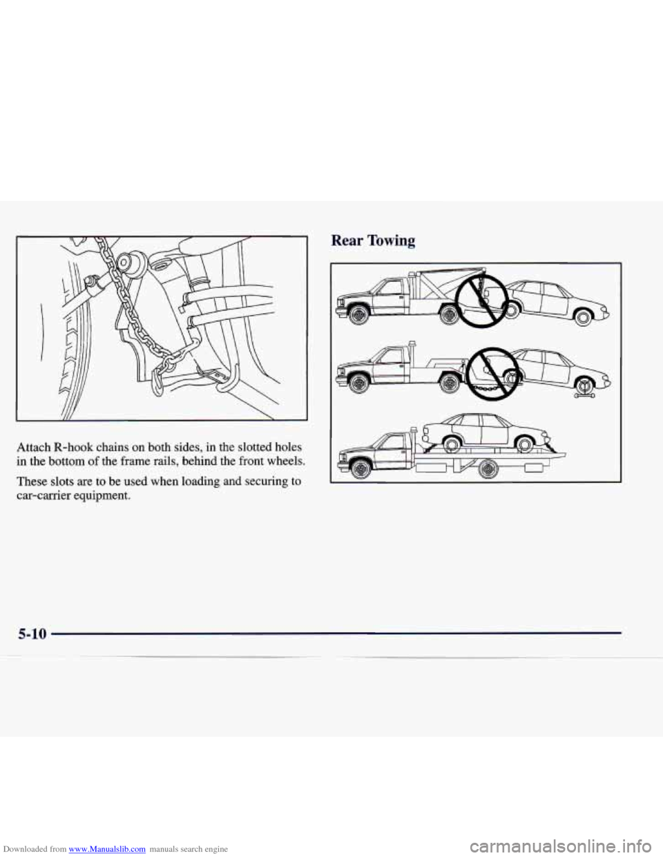 CADILLAC CATERA 1998 1.G User Guide Downloaded from www.Manualslib.com manuals search engine Rear Towing 
Attach R-hook chains  on  both  sides,  in  the  slotted  holes 
in the  bottom of the frame  rails,  behind  the  front wheels. 
