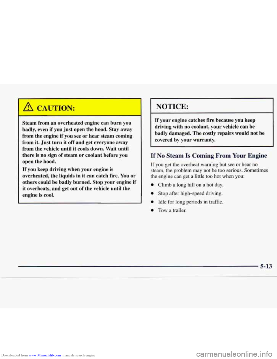 CADILLAC CATERA 1998 1.G Owners Manual Downloaded from www.Manualslib.com manuals search engine Steam  from  an  overheated engine  can burn you 
badly,  even if you  just  open  the hood.  Stay  away 
from  the  engine 
if you see or  hea