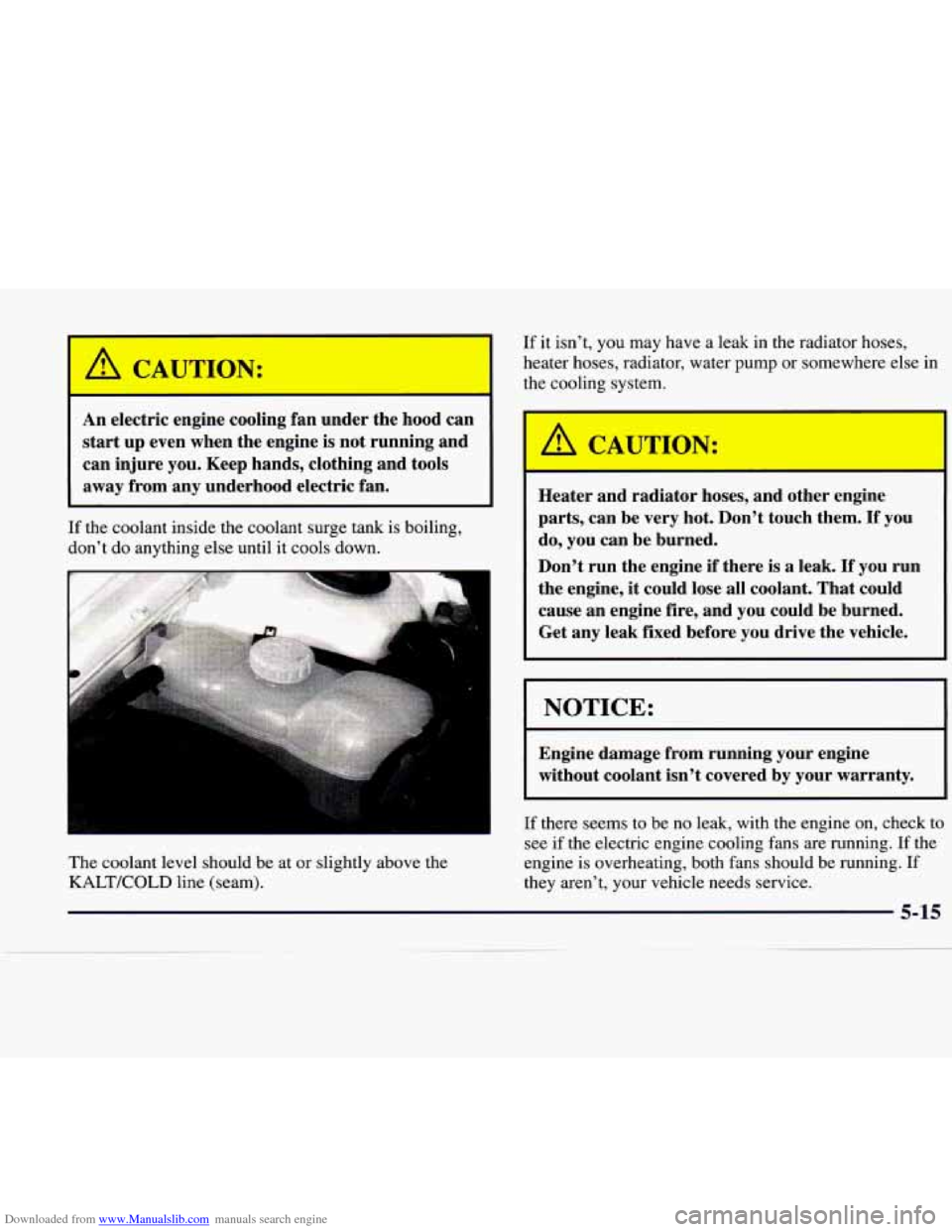 CADILLAC CATERA 1998 1.G User Guide Downloaded from www.Manualslib.com manuals search engine An electric  engine  cooling  fan  under  the  hood can 
start  up even when  the  engine is not  running  and 
can  injure  you. Keep  hands, 