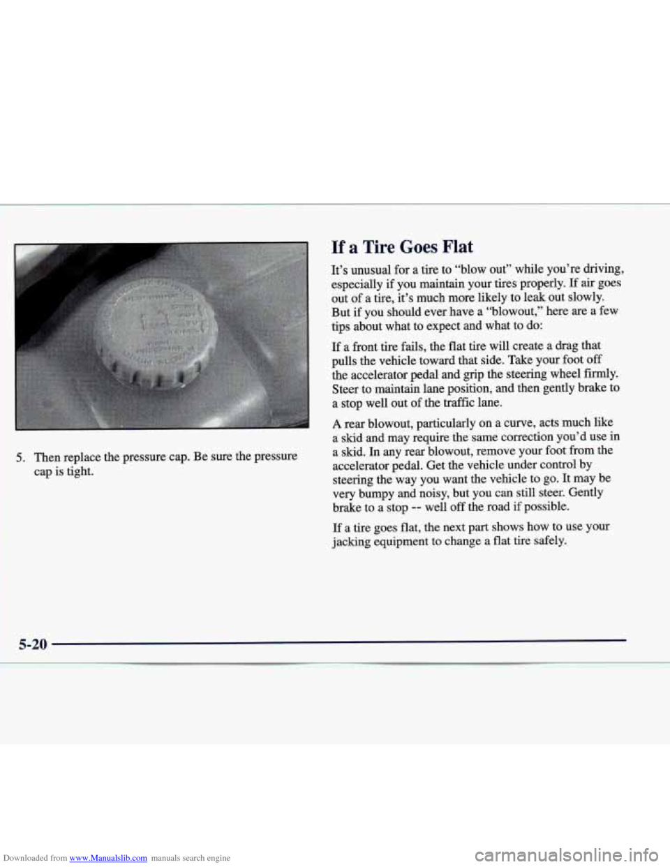 CADILLAC CATERA 1998 1.G Owners Manual Downloaded from www.Manualslib.com manuals search engine 5. Then  replace  the  pressure  cap. Be sure  the  pressure 
cap  is  tight. 
If a Tire Goes Flat 
It’s  unusual  for a  tire  to  “blow  