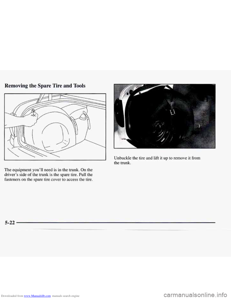 CADILLAC CATERA 1998 1.G Owners Manual Downloaded from www.Manualslib.com manuals search engine Removing the  Spare  Tire and Tools 
I 
The equipment  you’ll  need  is in  the  trunk. On the 
driver’s  side  of  the  trunk  is the spar