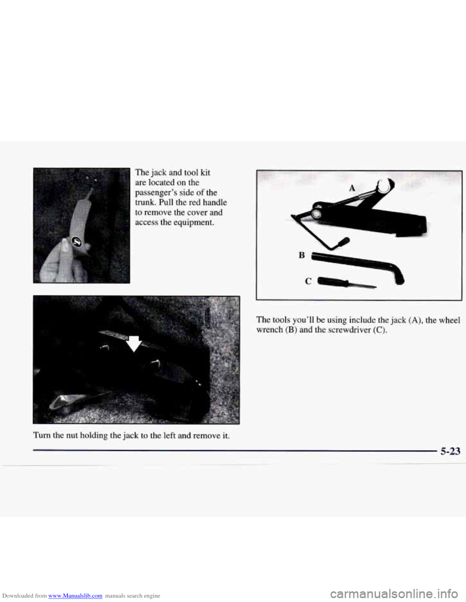 CADILLAC CATERA 1998 1.G Owners Manual Downloaded from www.Manualslib.com manuals search engine The jack  and  tool  kit 
are  located 
on the 
passenger’s  side 
of the 
trunk.  Pull  the  red  handle 
I to  remove  the cover  and 
acce