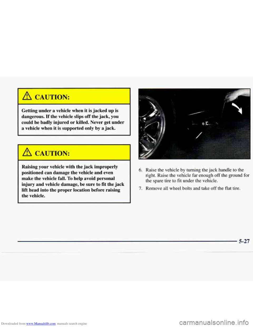 CADILLAC CATERA 1998 1.G Owners Manual Downloaded from www.Manualslib.com manuals search engine A CAUTION: 
Getting  under  a vehicle when it is jacked  up is 
dangerous. If the vehicle  slips off the  jack,  you 
could  be  badly  injured