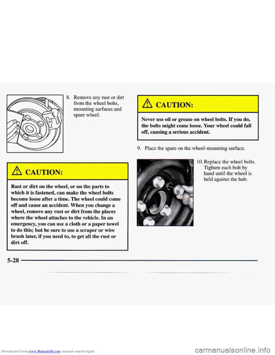 CADILLAC CATERA 1998 1.G User Guide Downloaded from www.Manualslib.com manuals search engine 8. Remove  any  rust  or  dirt 
from the  wheel  bolts, 
mounting  surfaces  and  spare  wheel. 
A CAUTION: 
Rust  or  dirt  on  the wheel,  or