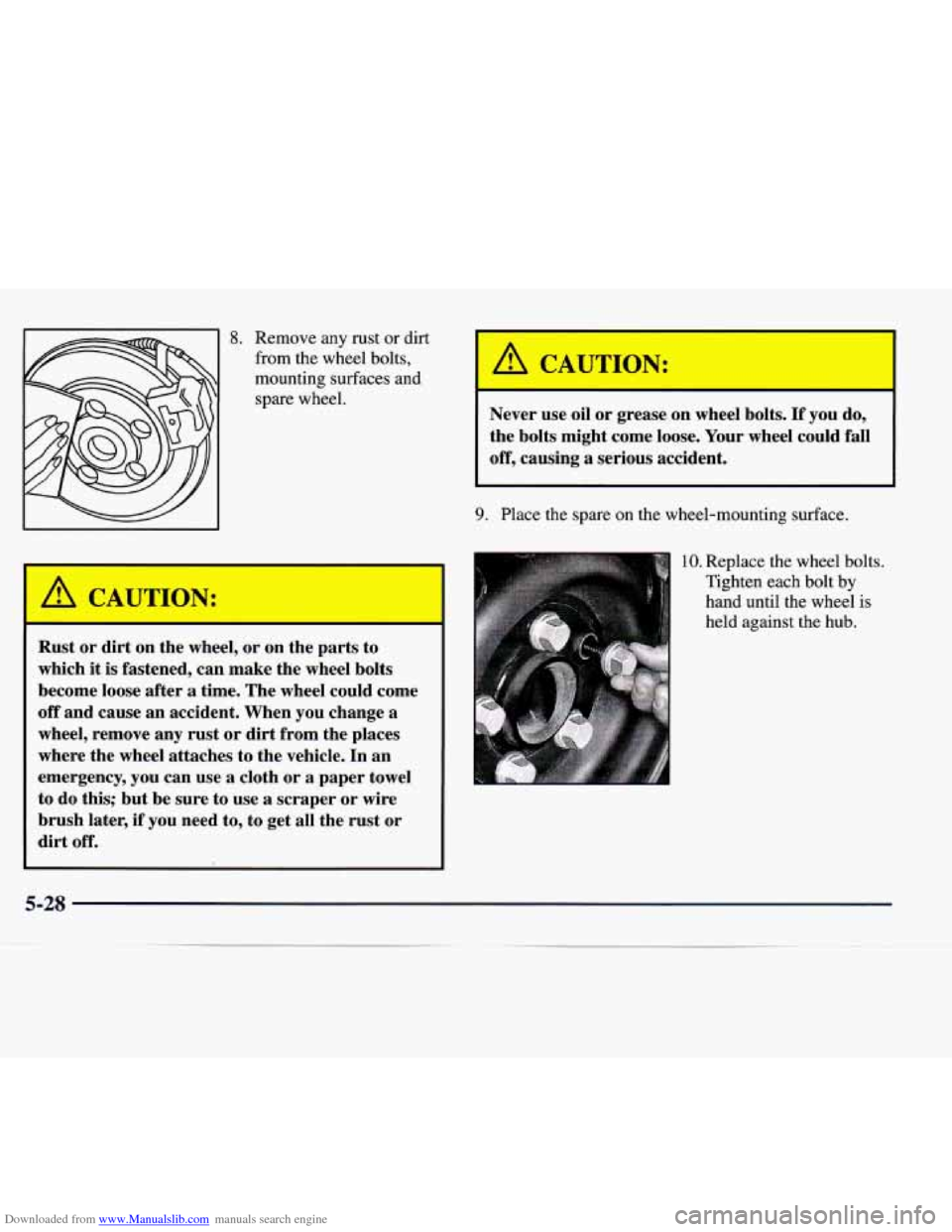 CADILLAC CATERA 1998 1.G Owners Manual Downloaded from www.Manualslib.com manuals search engine 8. Remove  any  rust  or  dirt 
from the  wheel  bolts, 
mounting  surfaces  and  spare  wheel. 
A CAUTION: 
Rust  or  dirt  on  the wheel,  or