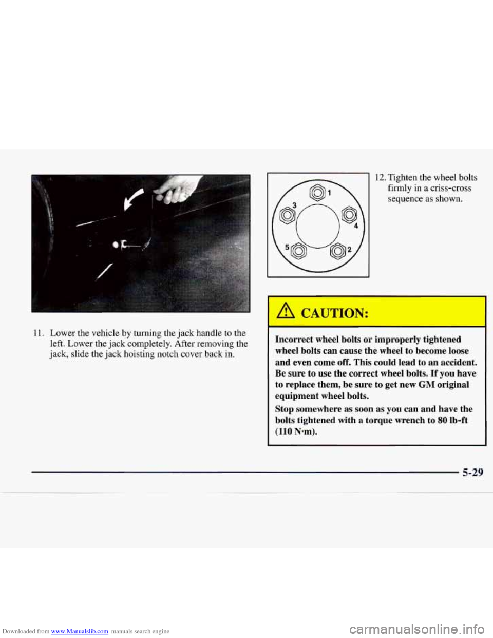 CADILLAC CATERA 1998 1.G Owners Manual Downloaded from www.Manualslib.com manuals search engine 11. Lower  the  vehicle  by turning the jack  handle to the 
left. Lower  the jack  completely.  After removing the 
jack,  slide the jack  hoi