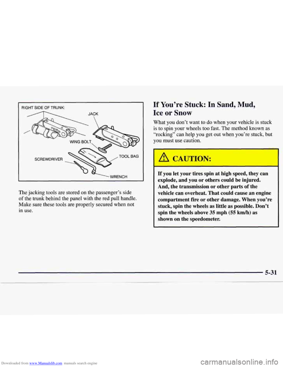 CADILLAC CATERA 1998 1.G Owners Manual Downloaded from www.Manualslib.com manuals search engine RIGHT SIDE OF TRUNK: 
A JACK 
SCREWDRIVER 
- ‘WRENCH 
The jacking  tools are stored  on  the  passenger’s  side 
of the  trunk  behind the 