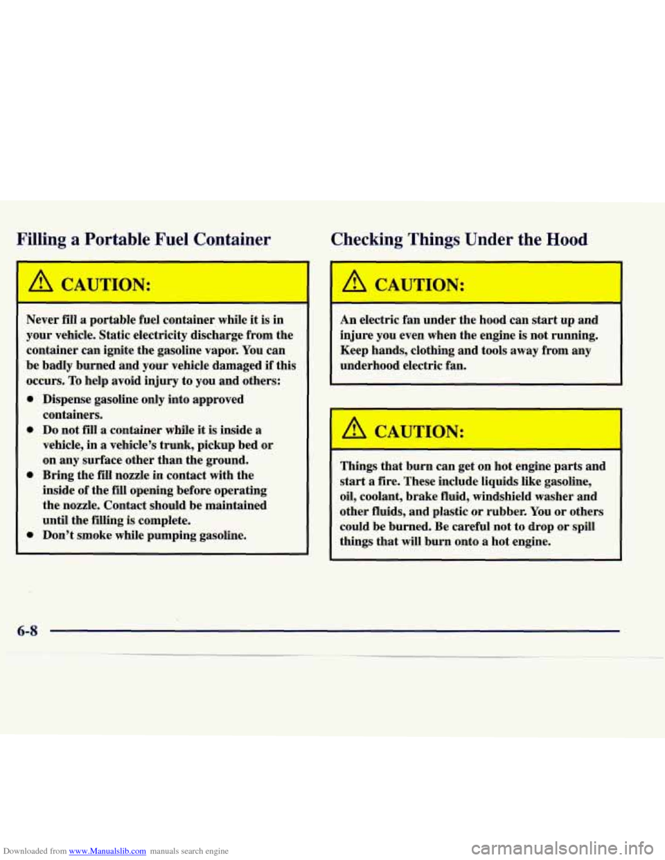 CADILLAC CATERA 1998 1.G Owners Manual Downloaded from www.Manualslib.com manuals search engine Fillinn 3 Portable Fuel Container
Checking Things Under the Hood
Never fill a portable fuel container while it is in
your vehicle. S CADILLAC CATERA 1998 1.G Owners Manual Downloaded from www.Manualslib.com manuals search engine Fillinn 3 Portable Fuel Container
Checking Things Under the Hood
Never fill a portable fuel container while it is in
your vehicle. S