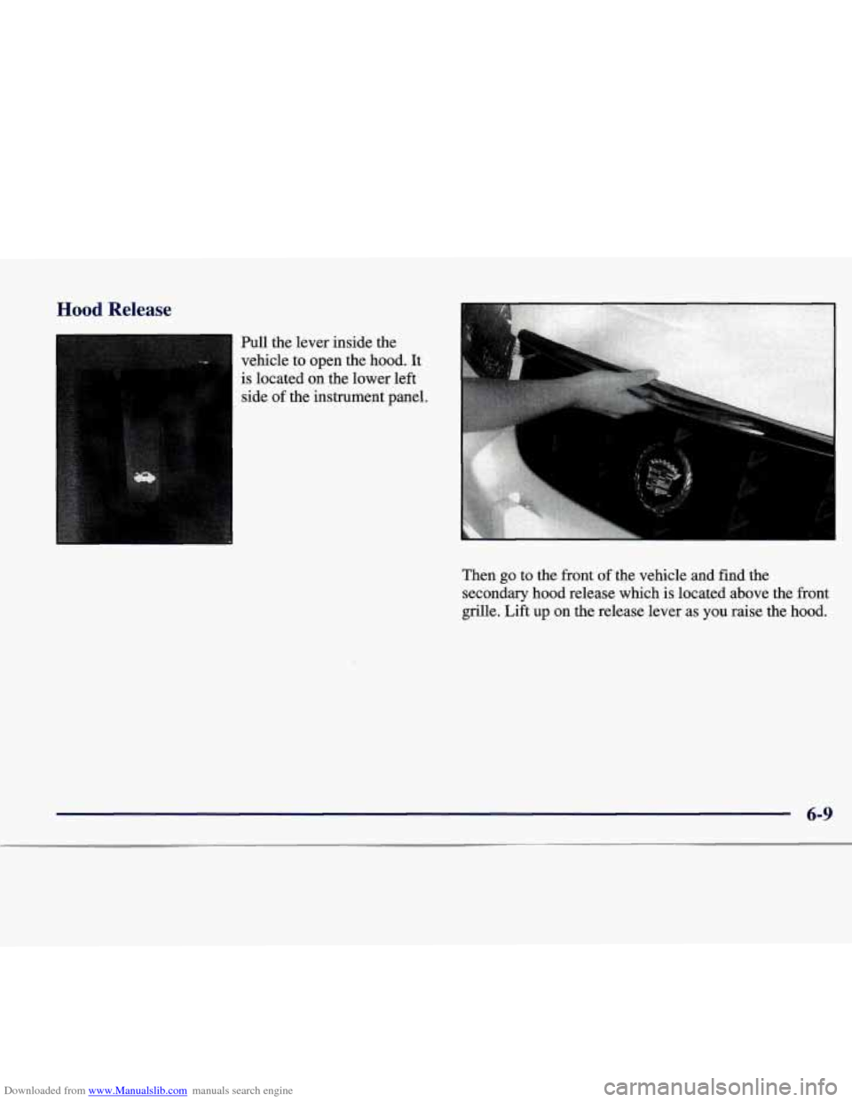 CADILLAC CATERA 1998 1.G Owners Manual Downloaded from www.Manualslib.com manuals search engine Hood Release 
I 
Pull  the  lever inside the 
vehicle  to  open  the  hood.  It 
is  located  on  the  lower  left 
side  of the  instrument  p