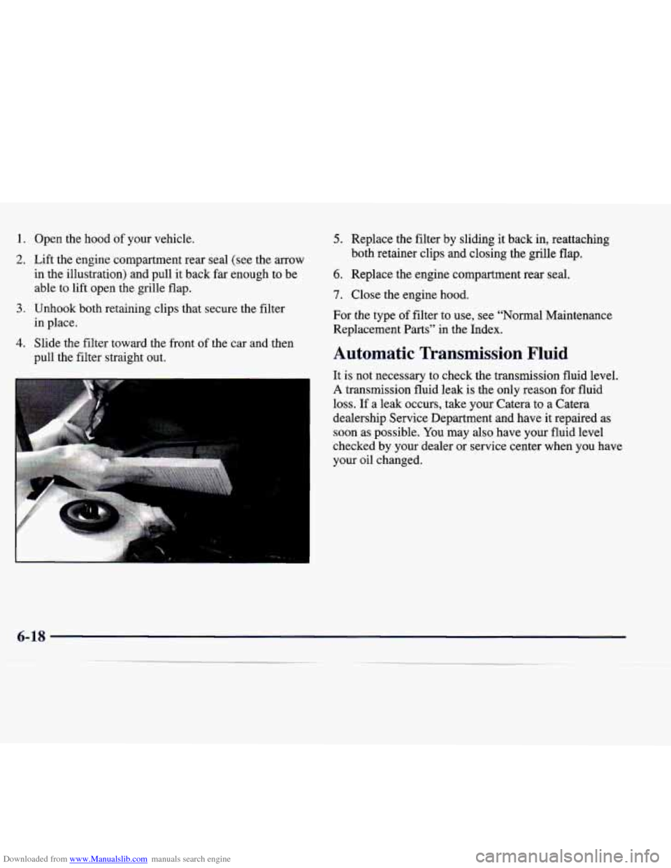 CADILLAC CATERA 1998 1.G Service Manual Downloaded from www.Manualslib.com manuals search engine 1. Open  the  hood of your  vehicle. 
2. Lift  the  engine compartment  rear  seal  (see  the arrow 
in  the  illustration)  and  pull  it  bac