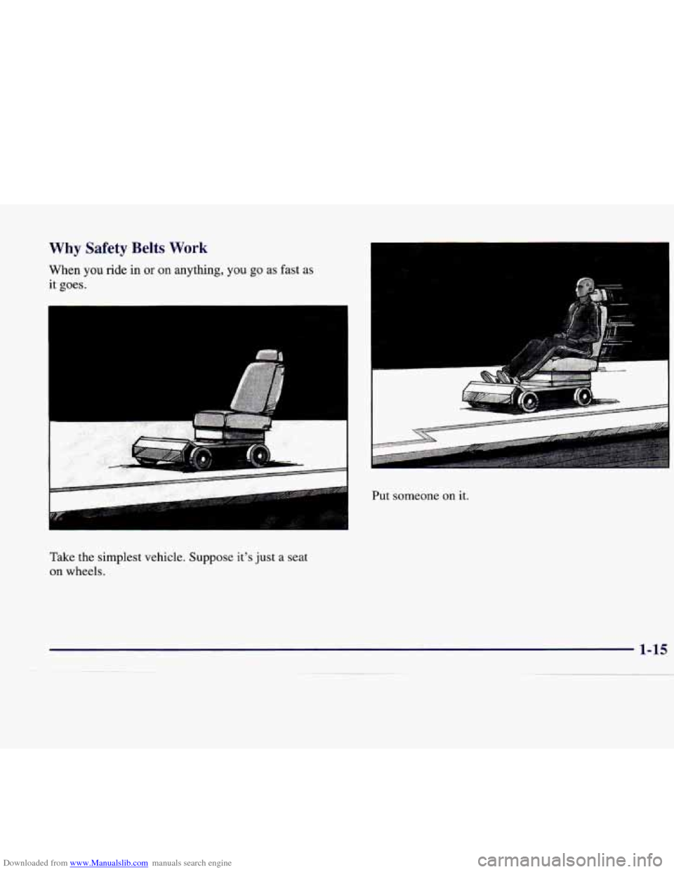 CADILLAC CATERA 1998 1.G Owners Manual Downloaded from www.Manualslib.com manuals search engine Why Safety Belts Work
When you ride in or on anything, you go as fast as
it goes.
Take the simplest vehicle. Suppose its just
a se CADILLAC CATERA 1998 1.G Owners Manual Downloaded from www.Manualslib.com manuals search engine Why Safety Belts Work
When you ride in or on anything, you go as fast as
it goes.
Take the simplest vehicle. Suppose its just
a se