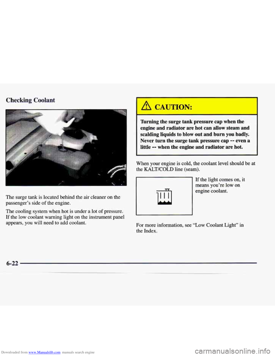 CADILLAC CATERA 1998 1.G Owners Manual Downloaded from www.Manualslib.com manuals search engine Checking Coolant
The surge tank is located behind the air cleaner on the
passenger’s side
of the engine.
The cooling system CADILLAC CATERA 1998 1.G Owners Manual Downloaded from www.Manualslib.com manuals search engine Checking Coolant
The surge tank is located behind the air cleaner on the
passenger’s side
of the engine.
The cooling system
