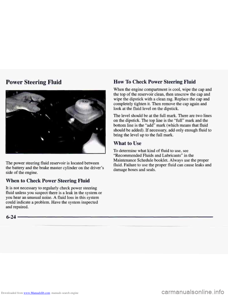 CADILLAC CATERA 1998 1.G Owners Manual Downloaded from www.Manualslib.com manuals search engine Power  Steering Fluid 
The power  steering  fluid  reservoir  is  located  between 
the  battery  and  the  brake  master cylinder  on  the  dr