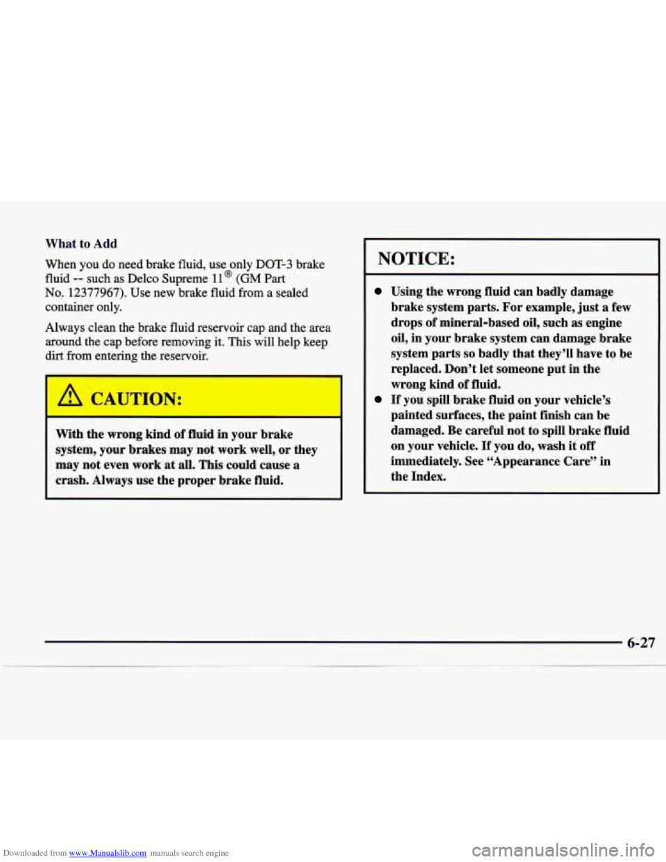 CADILLAC CATERA 1998 1.G Owners Manual Downloaded from www.Manualslib.com manuals search engine What to Add
When you do need brake fluid, use only DOT-3 brake
fluid
-- such as Delco Supreme 11 @ (GM Part
No. 12377967). Use new CADILLAC CATERA 1998 1.G Owners Manual Downloaded from www.Manualslib.com manuals search engine What to Add
When you do need brake fluid, use only DOT-3 brake
fluid
-- such as Delco Supreme 11 @ (GM Part
No. 12377967). Use new
