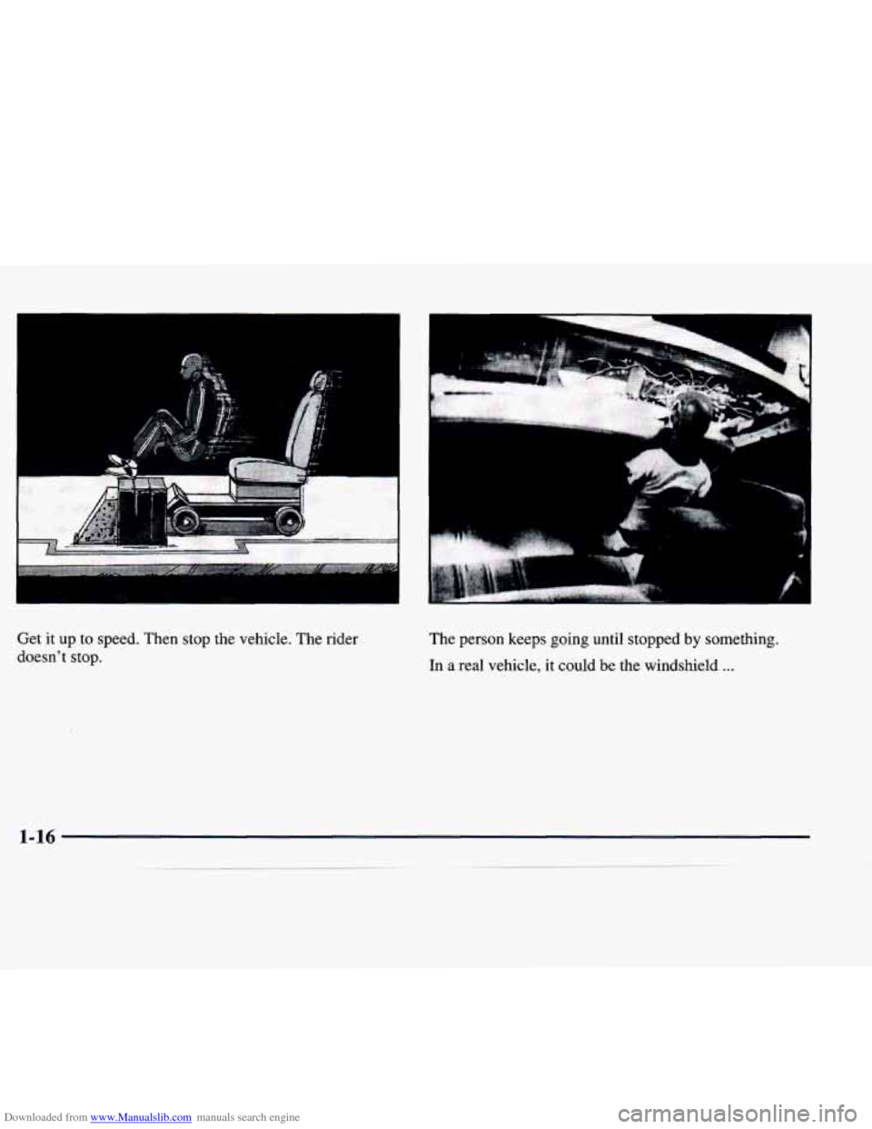 CADILLAC CATERA 1998 1.G Owners Manual Downloaded from www.Manualslib.com manuals search engine Get  it  up to speed.  Then  stop  the  vehicle. The rider 
doesnt  stop.  The 
person  keeps  going  until  stopped  by  something. 
In a  re