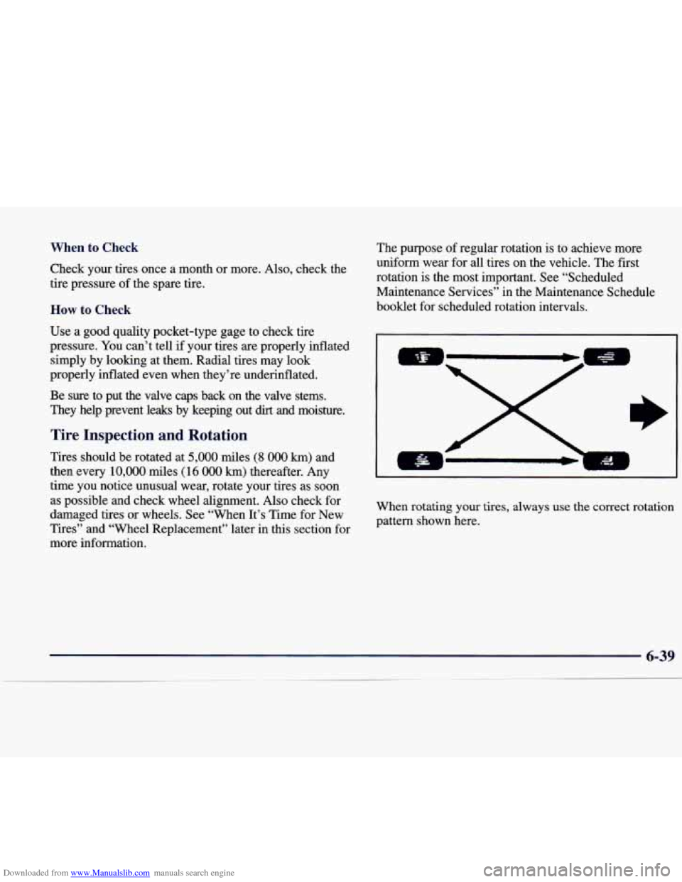 CADILLAC CATERA 1998 1.G Owners Manual Downloaded from www.Manualslib.com manuals search engine When  to  Check 
Check your tires once  a  month  or more.  Also,  check the 
tire  pressure  of the spare  tire. 
How to Check 
Use a good  qu