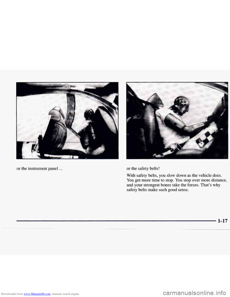 CADILLAC CATERA 1998 1.G Owners Manual Downloaded from www.Manualslib.com manuals search engine or the instrument panel ... or the safety belts!
With safety belts,
you slow down as the vehicle does.
You get more time to stop. CADILLAC CATERA 1998 1.G Owners Manual Downloaded from www.Manualslib.com manuals search engine or the instrument panel ... or the safety belts!
With safety belts,
you slow down as the vehicle does.
You get more time to stop.