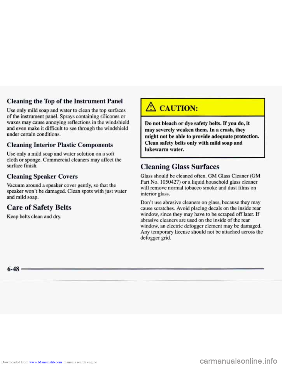 CADILLAC CATERA 1998 1.G Owners Manual Downloaded from www.Manualslib.com manuals search engine Cleaning the Top of the Instrument Panel
Use only mild soap and water to clean the top surfaces
of the instrument panel. Sprays c CADILLAC CATERA 1998 1.G Owners Manual Downloaded from www.Manualslib.com manuals search engine Cleaning the Top of the Instrument Panel
Use only mild soap and water to clean the top surfaces
of the instrument panel. Sprays c