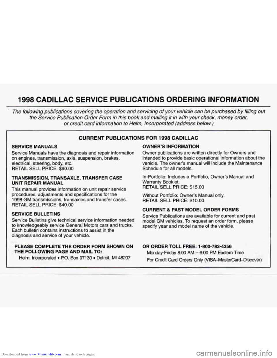 CADILLAC CATERA 1998 1.G Repair Manual Downloaded from www.Manualslib.com manuals search engine 1998 CADILLAC  SERVICE  PUBLICATIONS  ORDERING  INFORMATION 
The  following  publications  covering  the  operation  and  servicing of your  ve